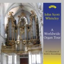 John Scott Whiteley: A Worldwide Organ Tour