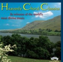 Heavenly Choral Classics: 80 Minutes Of The World's Most Divine Music