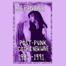 Japanese Post-punk, Goth & New Wave, 1980-1991, Pt. I