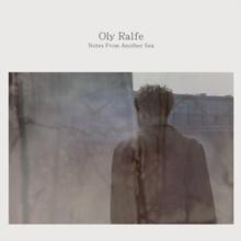 Oly Ralfe: Notes from Another Sea