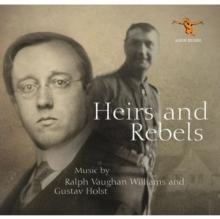 Heirs And Rebels: Music By Ralph Vaughan Williams And Gustav Holst