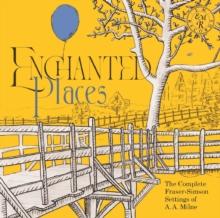 Enchanted Places: The Complete Fraser-Simson Settings of A.A. Milne