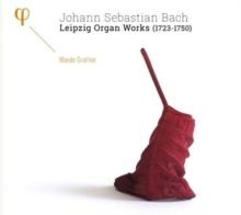 Johann Sebastian Bach: Leipzig Organ Works (1723-1750)