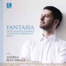 Andrea Buccarella: Fantasia: From Andrea Gabrieli To Johann Sebastian Bach