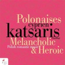 Cyprien Katsaris: Melancholic & Heroic Polonaises: Polish Romantic Music