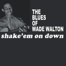 The Blues of Wade Walton: Shake 'Em On Down