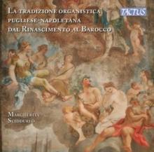 La Tradizione Organistica Pugliese-Napoletana Dal Rinascimento...: The Organ Tradition Of Apulia-Naples From Renaissance To Baroque