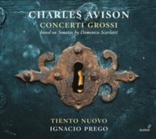 Charles Avison: Concerti Grossi: Based On Sonatas By Domenico Scarlatti