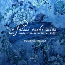 Eduardo Egez: O Felici Occhi Miei: Lute Music from Renaissance Italy