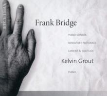 Frank Bridge: Piano Sonata/Miniature Pastorals/Lament & Solitude