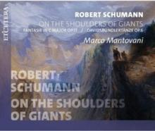 Robert Schumann: On the Shoulders of Giants: Fantasie in C Major, Op. 17/Davidsbndlertnze, Op. 6