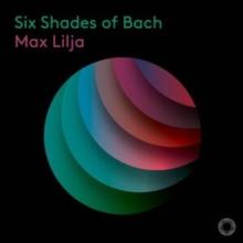 Max Lilja: Six Shades Of Bach