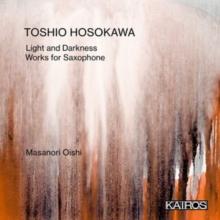 Toshio Hosokawa: Light And Darkness: Works For Saxophone