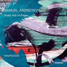 Samuel Andreyev: Music With No Edges