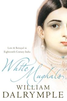 White Mughals : Love and Betrayal in 18th-Century India