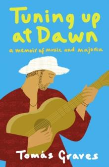 Tuning Up at Dawn : A Memoir of Music and Majorca