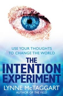 The Intention Experiment : Use Your Thoughts to Change the World