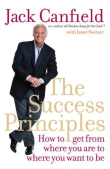 The Success Principles : How to Get from Where You are to Where You Want to be