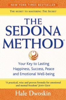 The Sedona Method : Your Key to Lasting Happiness, Success, Peace and Emotional Well-Being