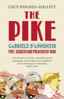 The Pike : Gabriele dAnnunzio, Poet, Seducer and Preacher of War