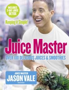 Juice Master Keeping It Simple : Over 100 Delicious Juices and Smoothies