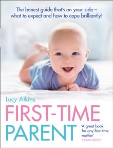 First-Time Parent : The Honest Guide to Coping Brilliantly and Staying Sane in Your Babys First Year