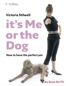 It's Me or the Dog : How to have the Perfect Pet