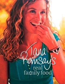 Tana Ramsay's Real Family Food : Delicious Recipes for Everyday Occasions