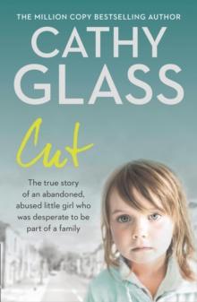 Cut : The True Story of an Abandoned, Abused Little Girl Who Was Desperate to be Part of a Family