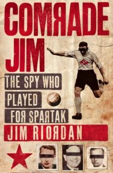 Comrade Jim : The Spy Who Played for Spartak