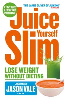 The Juice Master Juice Yourself Slim : The Healthy Way To Lose Weight Without Dieting