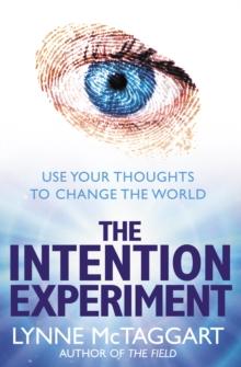 The Intention Experiment : Use Your Thoughts to Change the World