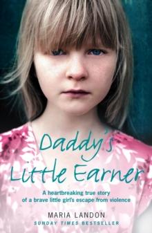 Daddy's Little Earner : A heartbreaking true story of a brave little girl's escape from violence