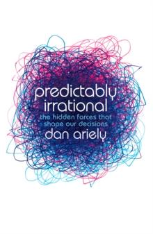 Predictably Irrational : The Hidden Forces that Shape Our Decisions