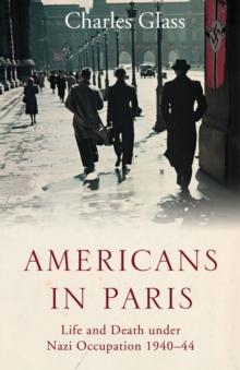 Americans in Paris : Life and Death under Nazi Occupation 1940-44