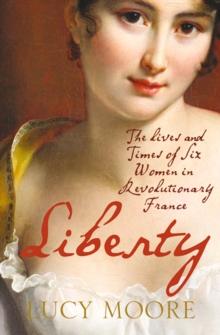 Liberty : The Lives and Times of Six Women in Revolutionary France