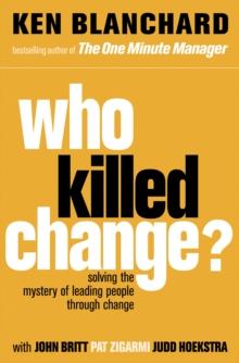 Who Killed Change? : Solving the Mystery of Leading People Through Change