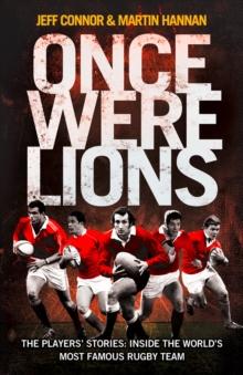 Once Were Lions : The Players' Stories: Inside the World's Most Famous Rugby Team