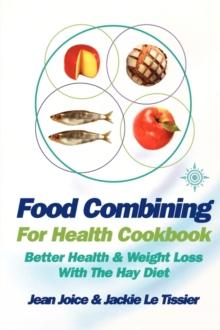 Food Combining for Health Cookbook : Better Health and Weight Loss with the Hay Diet