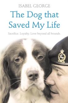 The Dog that Saved My Life : Incredible true stories of canine loyalty beyond all bounds