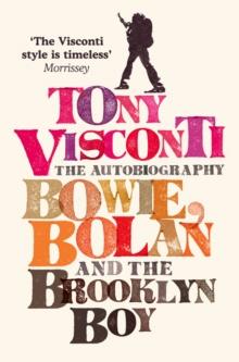 Tony Visconti: The Autobiography : Bowie, Bolan and the Brooklyn Boy