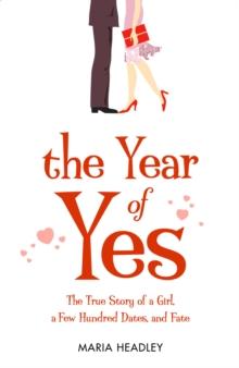 The Year of Yes : The Story of a Girl, a Few Hundred Dates, and Fate