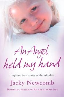 An Angel Held My Hand : Inspiring True Stories of the Afterlife