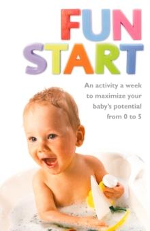 Fun Start : An idea a week to maximize your baby's potential from birth to age 5