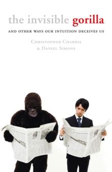 The Invisible Gorilla : And Other Ways Our Intuition Deceives Us