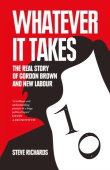 Whatever it Takes : The Real Story of Gordon Brown and New Labour