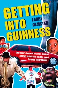 Getting into Guinness : One man's longest, fastest, highest journey inside the world's most famous record book