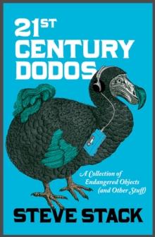 21st Century Dodos : A Collection of Endangered Objects (and Other Stuff)