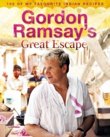 Gordon Ramsay's Great Escape : 100 of my favourite Indian recipes