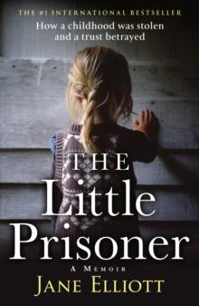 The Little Prisoner : How a Childhood Was Stolen and a Trust Betrayed